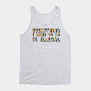 Everything I Want To Do Is Illegal Tank Top